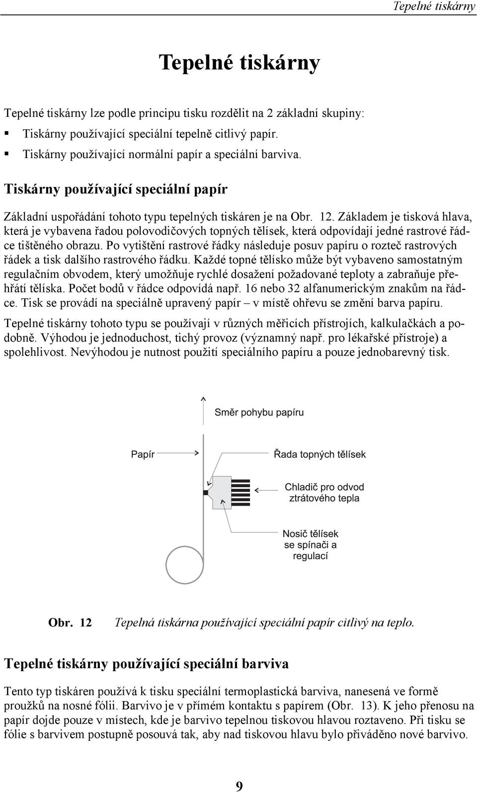 Základem je tisková hlava, která je vybavena řadou polovodičových topných tělísek, která odpovídají jedné rastrové řádce tištěného obrazu.