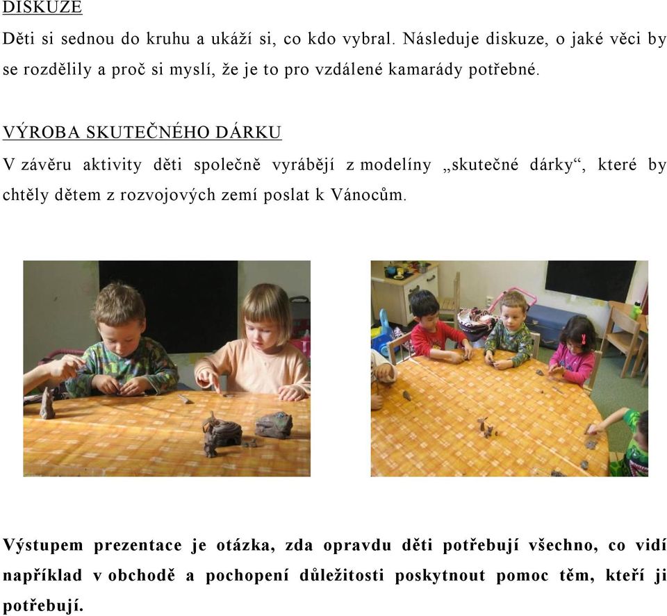 VÝROBA SKUTEČNÉHO DÁRKU V závěru aktivity děti společně vyrábějí z modelíny skutečné dárky, které by chtěly dětem z