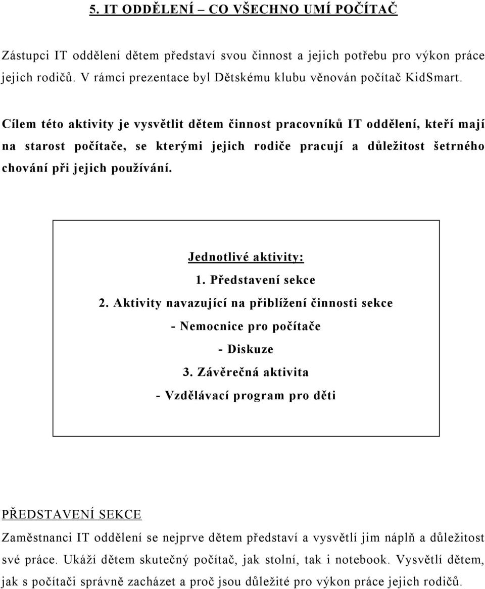 Jednotlivé aktivity: 1. Představení sekce 2. Aktivity navazující na přiblížení činnosti sekce - Nemocnice pro počítače - Diskuze 3.