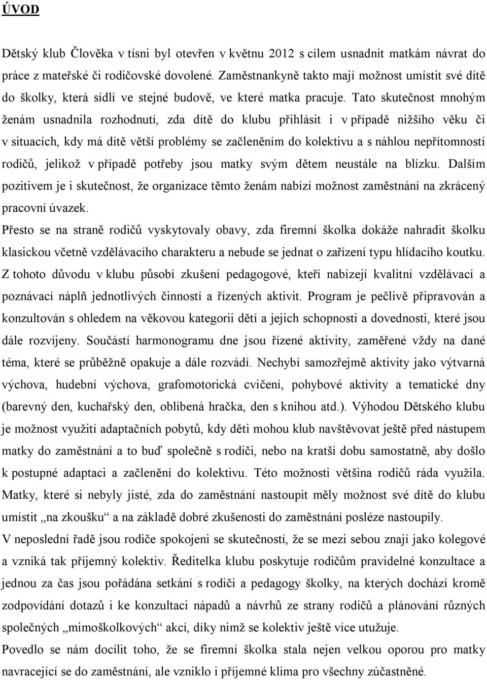 Tato skutečnost mnohým ženám usnadnila rozhodnutí, zda dítě do klubu přihlásit i v případě nižšího věku či v situacích, kdy má dítě větší problémy se začleněním do kolektivu a s náhlou nepřítomností