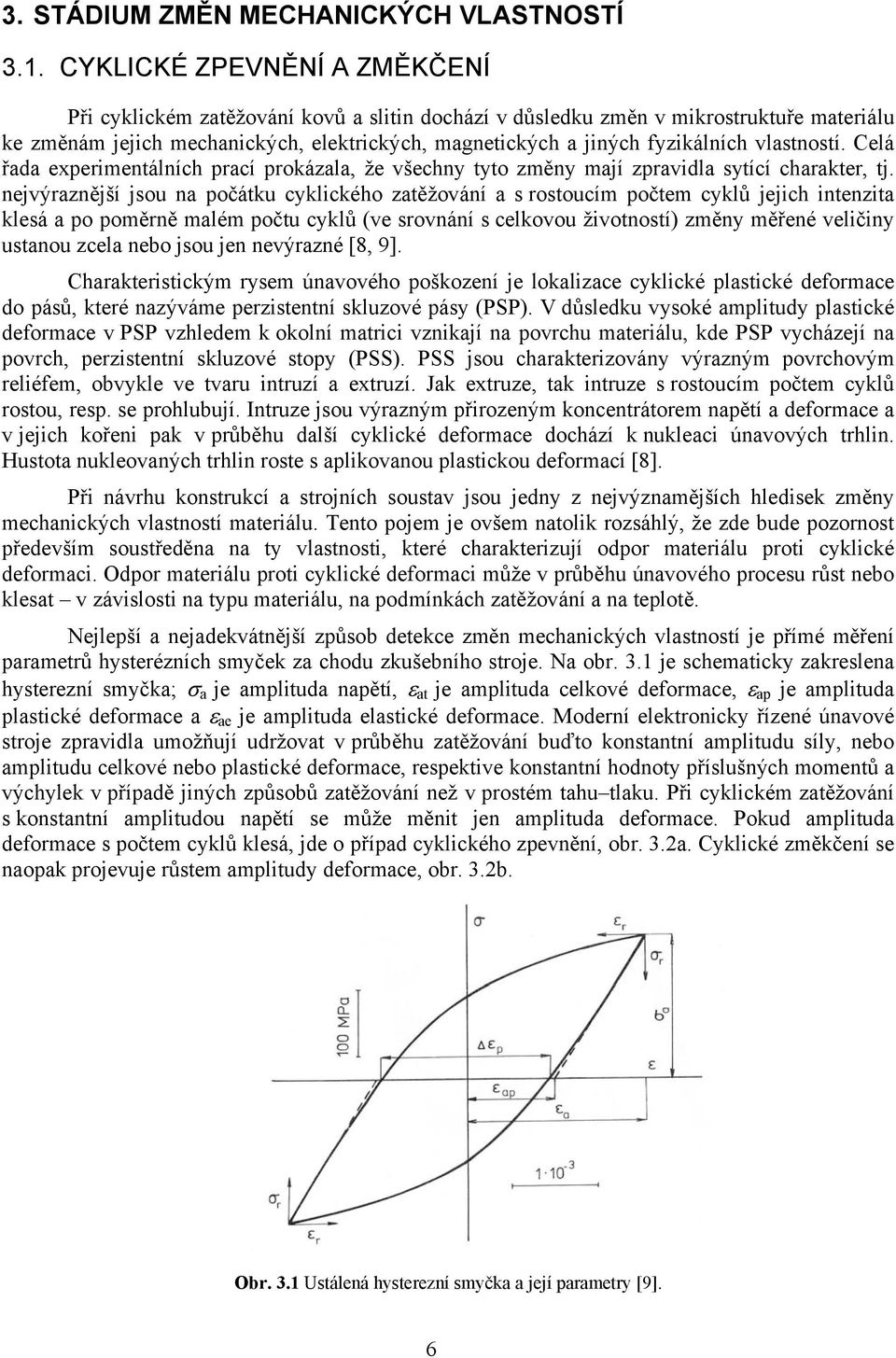 vlastností. Celá řada experimentálních prací prokázala, že všechny tyto změny mají zpravidla sytící charakter, tj.