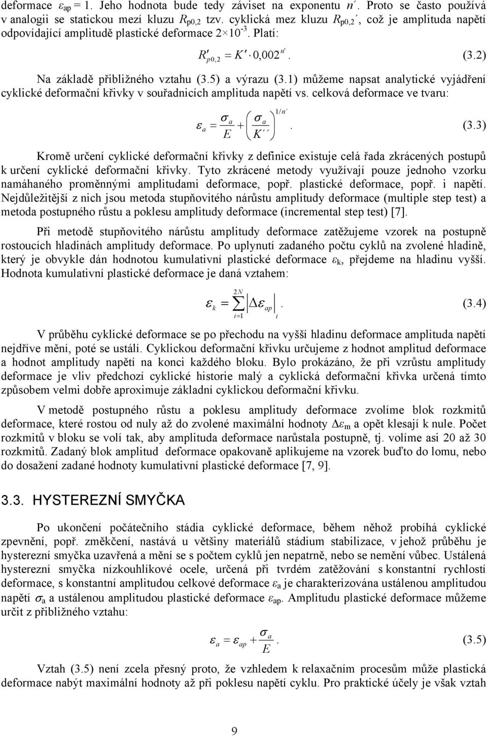 1) můžeme napsat analytické vyjádření cyklické deformační křivky v souřadnicích amplituda napětí vs. celková deformace ve tvaru: 1/ n σ a σ a ε a = +. (3.