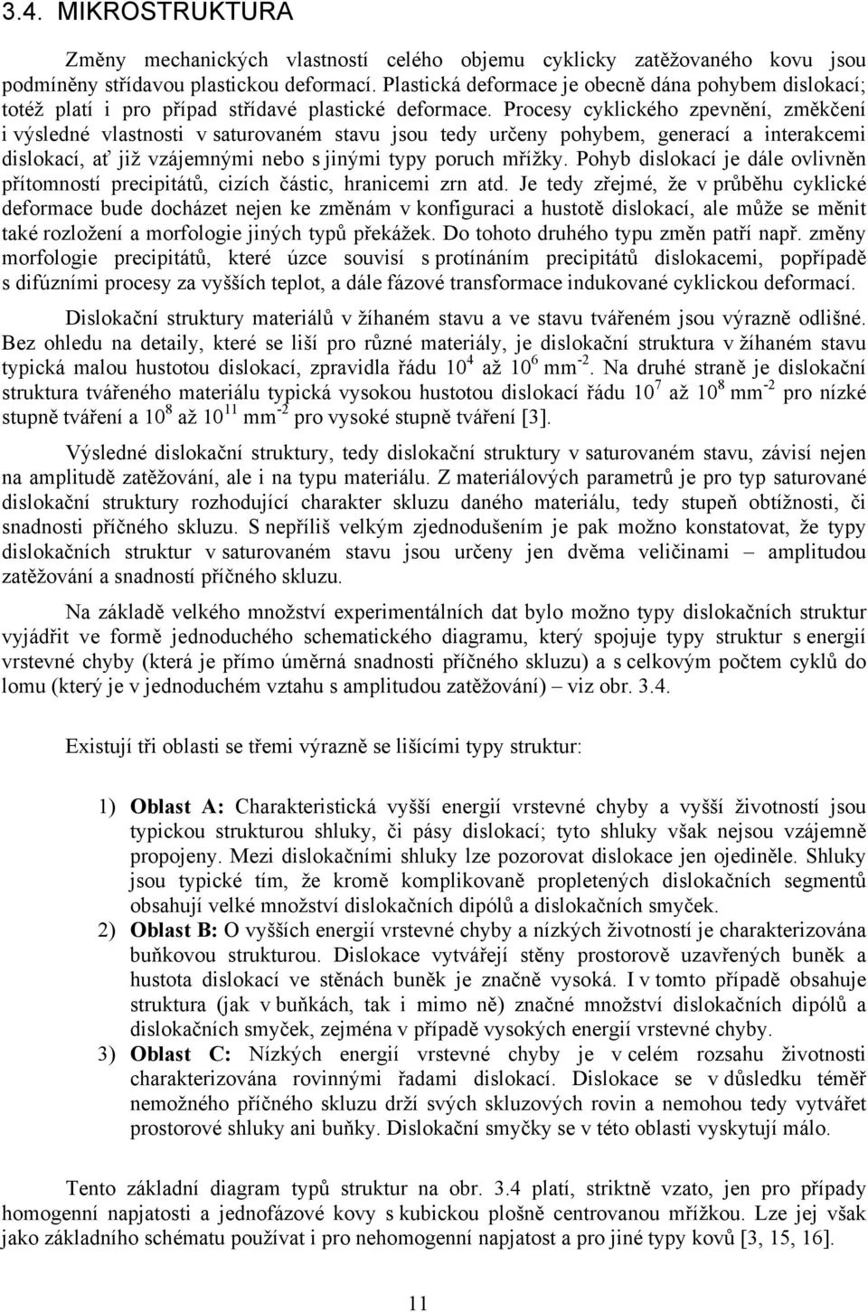 Procesy cyklického zpevnění, změkčení i výsledné vlastnosti v saturovaném stavu jsou tedy určeny pohybem, generací a interakcemi dislokací, ať již vzájemnými nebo s jinými typy poruch mřížky.