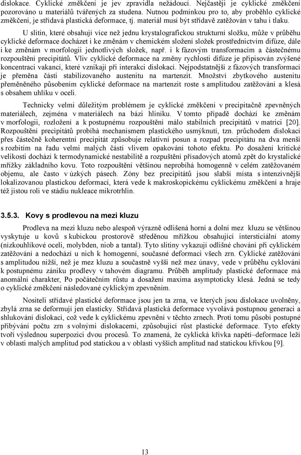 U slitin, které obsahují více než jednu krystalografickou strukturní složku, může v průběhu cyklické deformace docházet i ke změnám v chemickém složení složek prostřednictvím difúze, dále i ke změnám