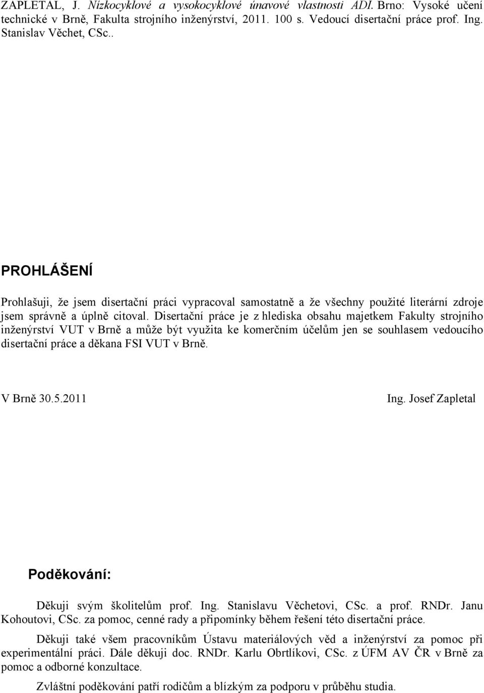 Disertační práce je z hlediska obsahu majetkem Fakulty strojního inženýrství VUT v Brně a může být využita ke komerčním účelům jen se souhlasem vedoucího disertační práce a děkana FSI VUT v Brně.