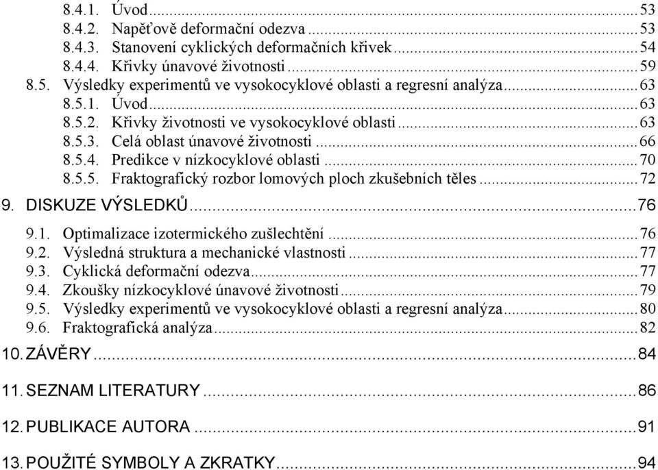 ..72 9. DISKUZE VÝSLEDKŮ...76 9.1. Optimalizace izotermického zušlechtění...76 9.2. Výsledná struktura a mechanické vlastnosti...77 9.3. Cyklická deformační odezva...77 9.4.