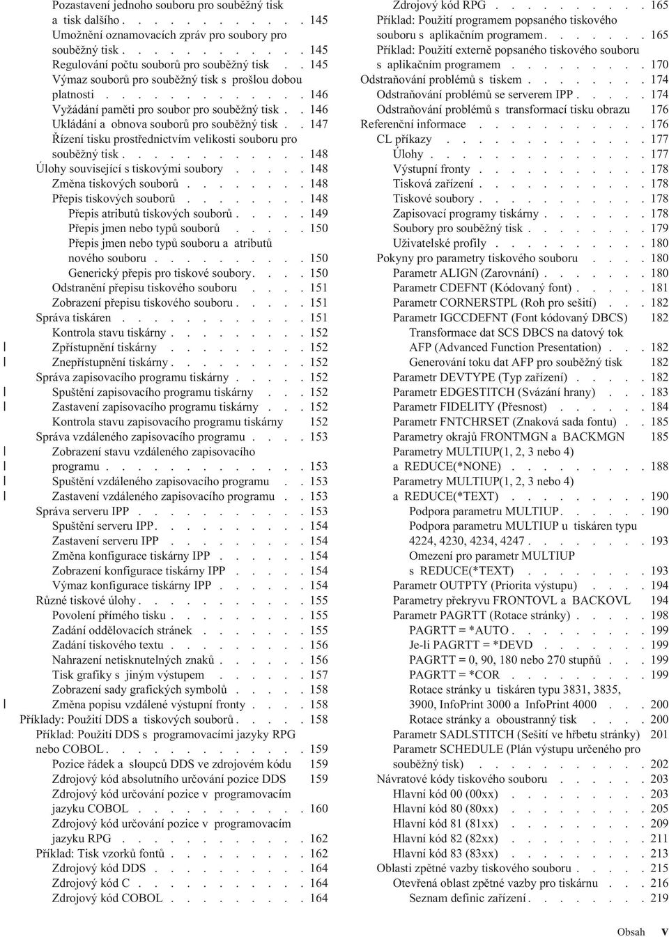 . 147 Řízení tisku prostřednictvím velikosti souboru pro souběžný tisk............ 148 Úlohy související s tiskovými soubory..... 148 Změna tiskových souborů........ 148 Přepis tiskových souborů.