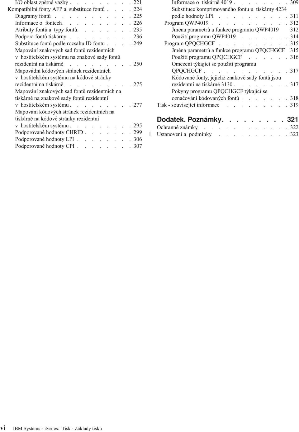 ... 249 Mapování znakových sad fontů rezidentních v hostitelském systému na znakové sady fontů rezidentní na tiskárně.