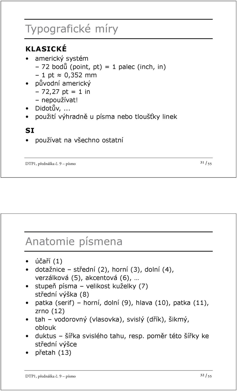 9 písmo ³¹ /55 Anatomie písmena ú a í (1) dotažnice st ední (2), horní (3), dolní (4), verzálková (5), akcentová (6), stupe písma velikost kuželky (7) st ední