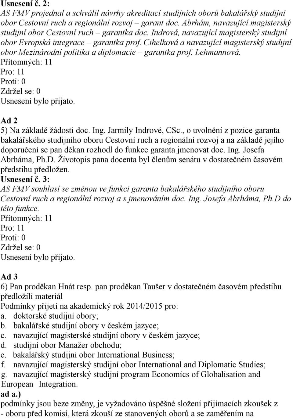 Cihelková a navazující magisterský studijní obor Mezinárodní politika a diplomacie garantka prof. Lehmannová. Ad 2 5) Na základě žádosti doc. Ing. Jarmily Indrové, CSc.