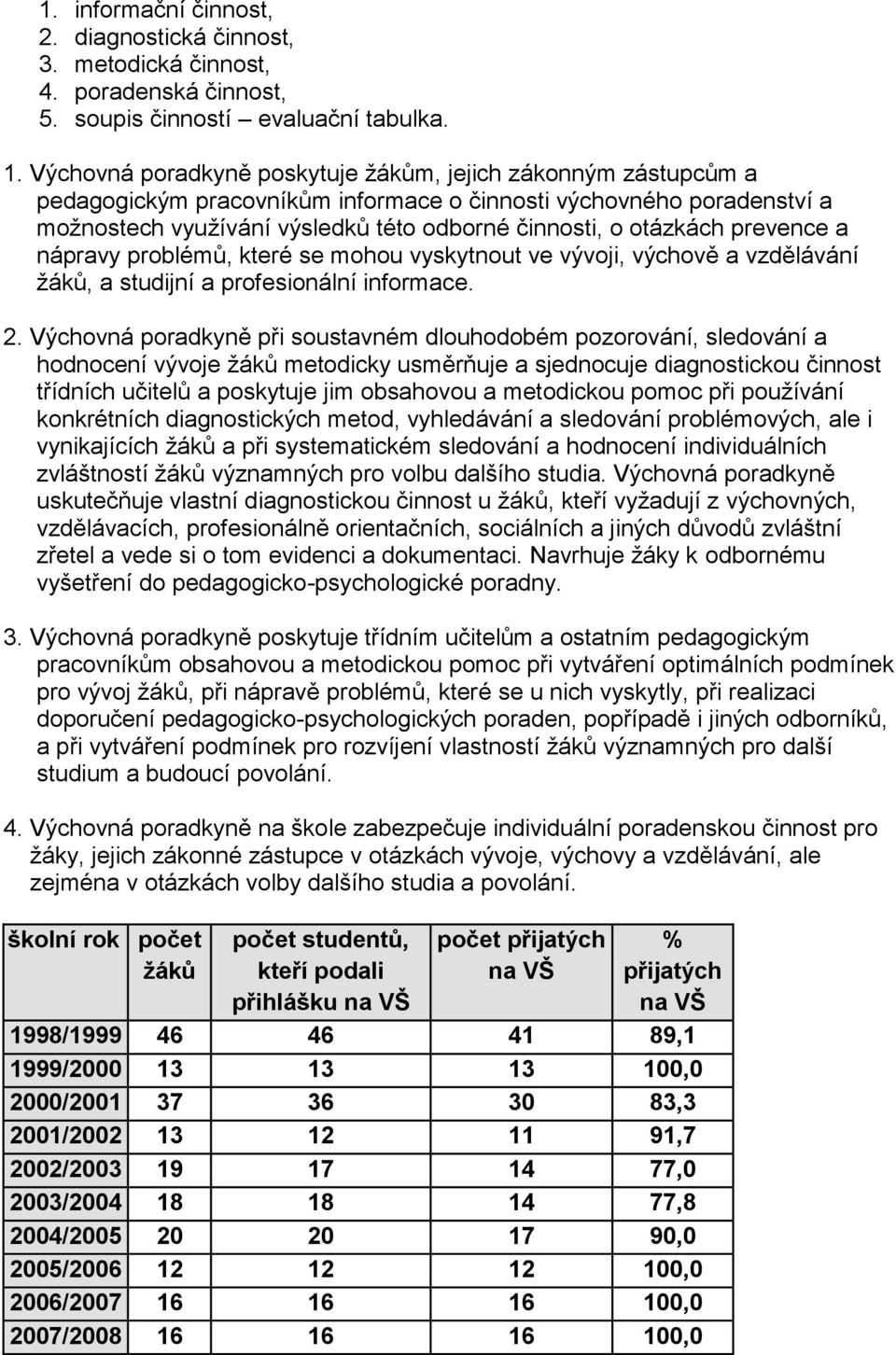 prevence a nápravy problémů, které se mohou vyskytnout ve vývoji, výchově a vzdělávání žáků, a studijní a profesionální informace. 2.