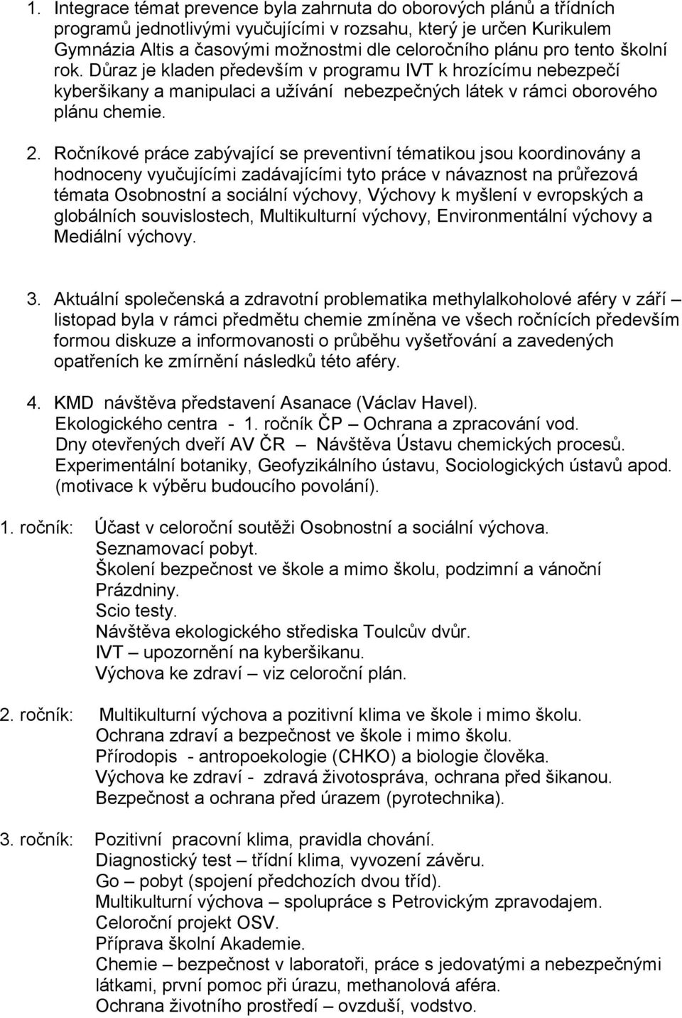 Ročníkové práce zabývající se preventivní tématikou jsou koordinovány a hodnoceny vyučujícími zadávajícími tyto práce v návaznost na průřezová témata Osobnostní a sociální výchovy, Výchovy k myšlení