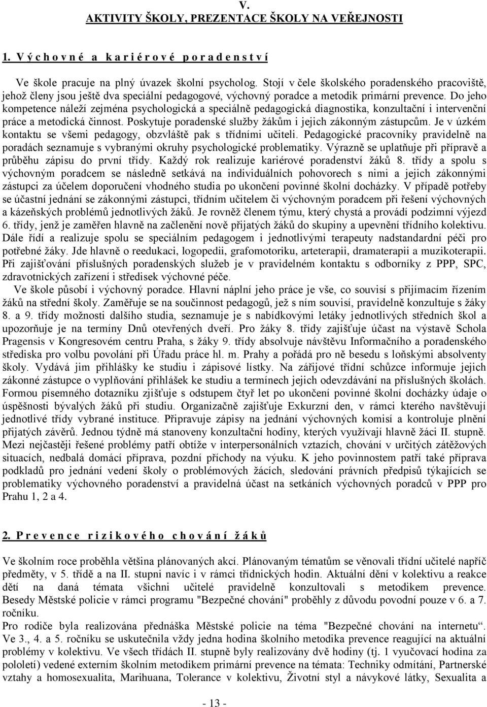 Do jeho kompetence náleţí zejména psychologická a speciálně pedagogická diagnostika, konzultační i intervenční práce a metodická činnost. Poskytuje poradenské sluţby ţákům i jejich zákonným zástupcům.