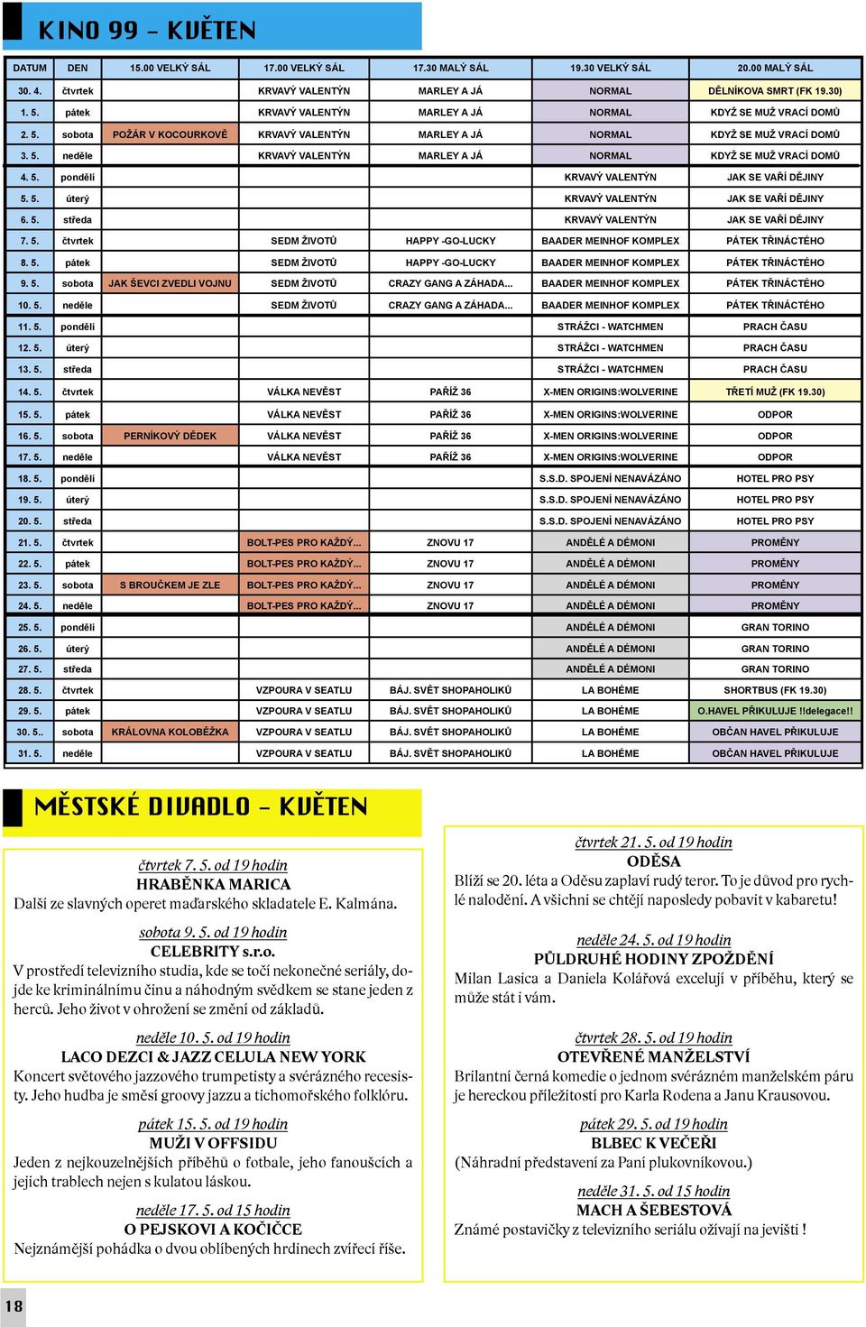 5. pondělí KRVAVÝ VALENTÝN JAK SE VAŘÍ DĚJINY 5. 5. úterý KRVAVÝ VALENTÝN JAK SE VAŘÍ DĚJINY 6. 5. středa KRVAVÝ VALENTÝN JAK SE VAŘÍ DĚJINY 7. 5. čtvrtek SEDM ŽIVOTŮ HAPPY -GO-LUCKY BAADER MEINHOF KOMPLEX PÁTEK TŘINÁCTÉHO 8.
