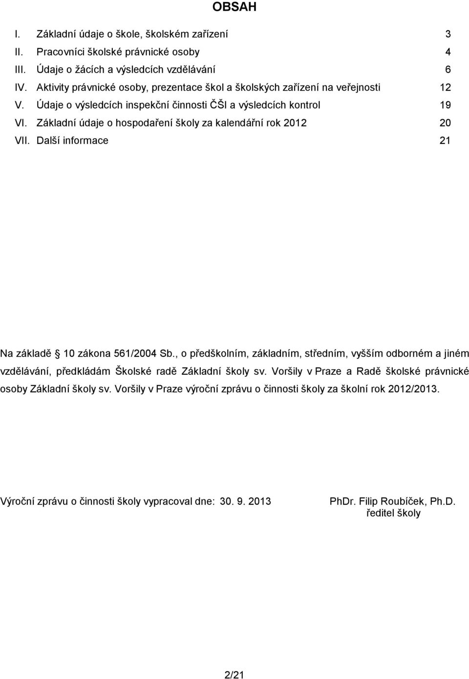 Základní údaje o hospodaření školy za kalendářní rok 2012 20 VII. Další informace 21 Na základě 10 zákona 561/2004 Sb.