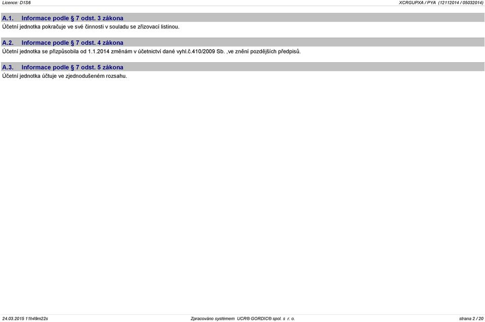 Informace podle 7 odst. 4 zákona Účetní jednotka se přizpůsobila od 1.1.2014 změnám v účetnictví dané vyhl.č.410/2009 Sb.