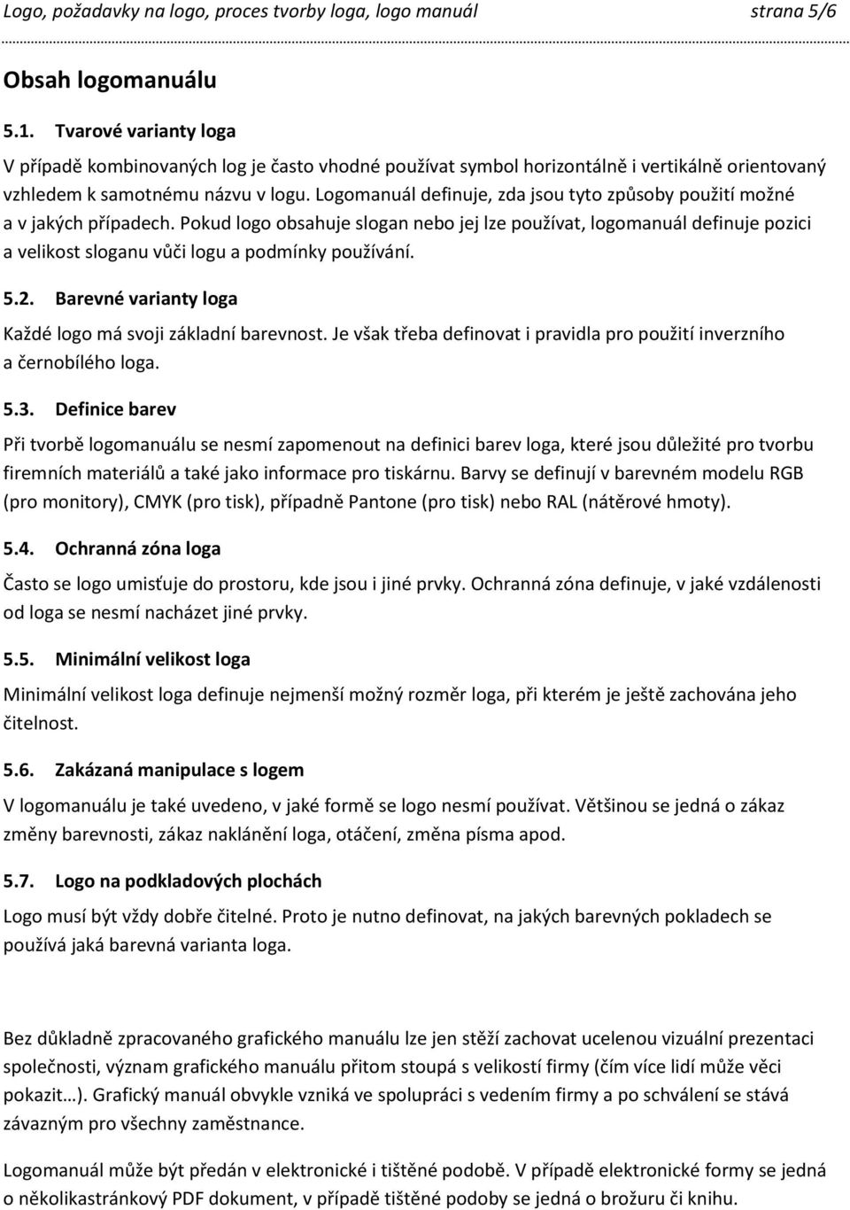 Logomanuál definuje, zda jsou tyto způsoby použití možné a v jakých případech.