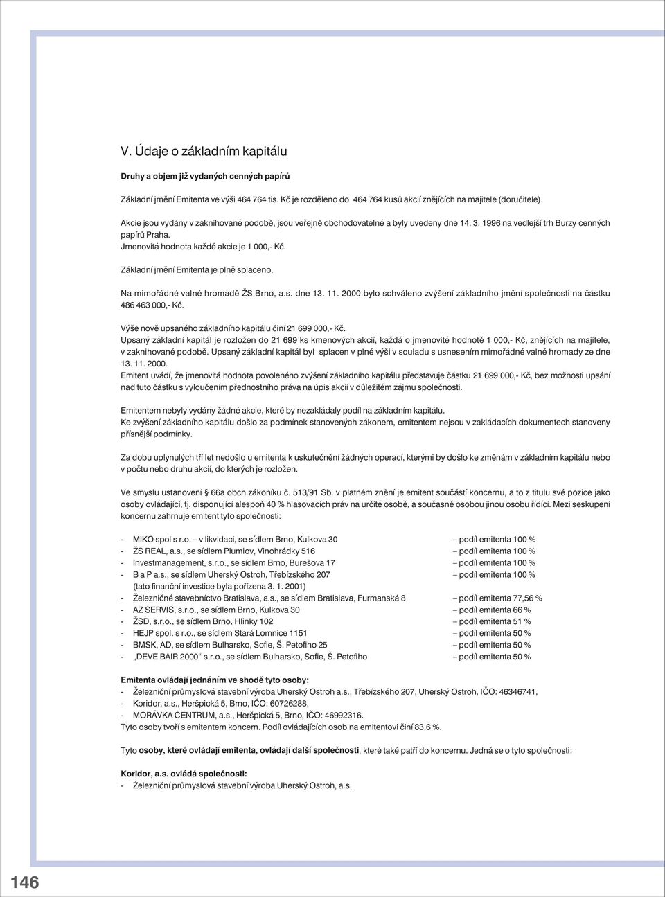 Základní jmìní Emitenta je plnì splaceno. Na mimoøádné valné hromadì S Brno, a.s. dne 13. 11. 2000 bylo schváleno zvýšení základního jmìní spoleènosti na èástku 486 463 000, Kè.