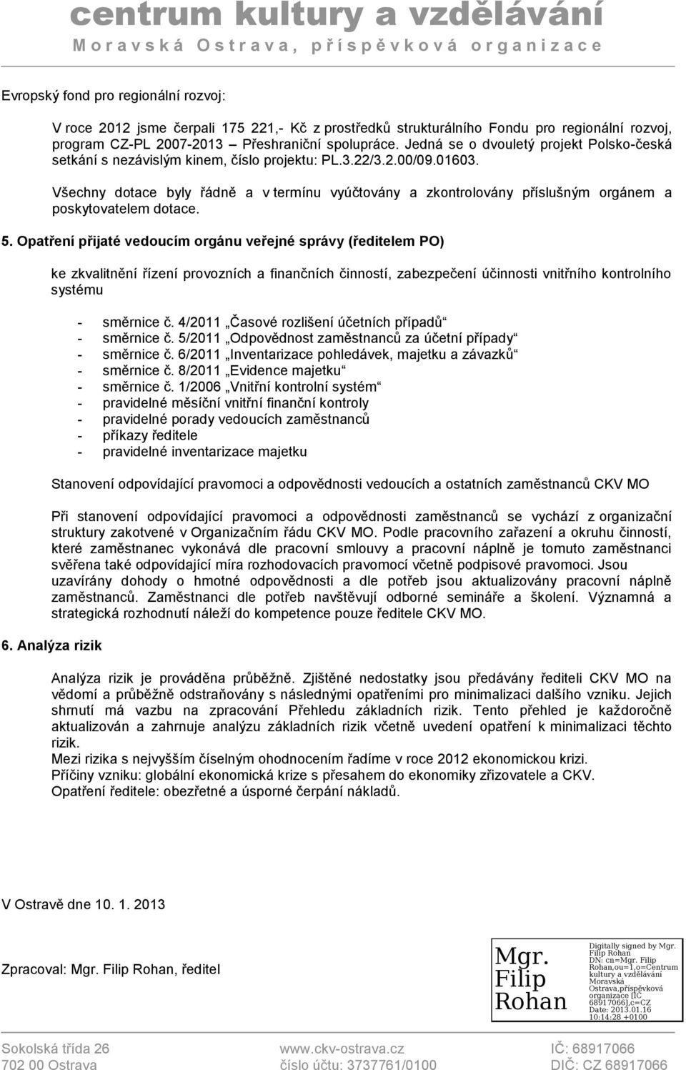 Všechny dotace byly řádně a v termínu vyúčtovány a zkontrolovány příslušným orgánem a poskytovatelem dotace. 5.