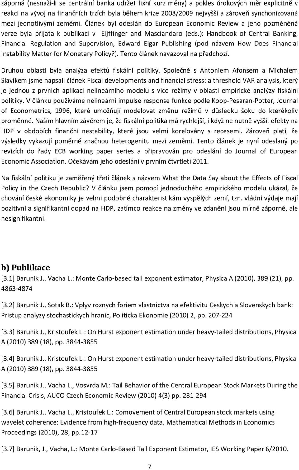 ): Handbook of Central Banking, Financial Regulation and Supervision, Edward Elgar Publishing (pod názvem How Does Financial Instability Matter for Monetary Policy?). Tento článek navazoval na předchozí.