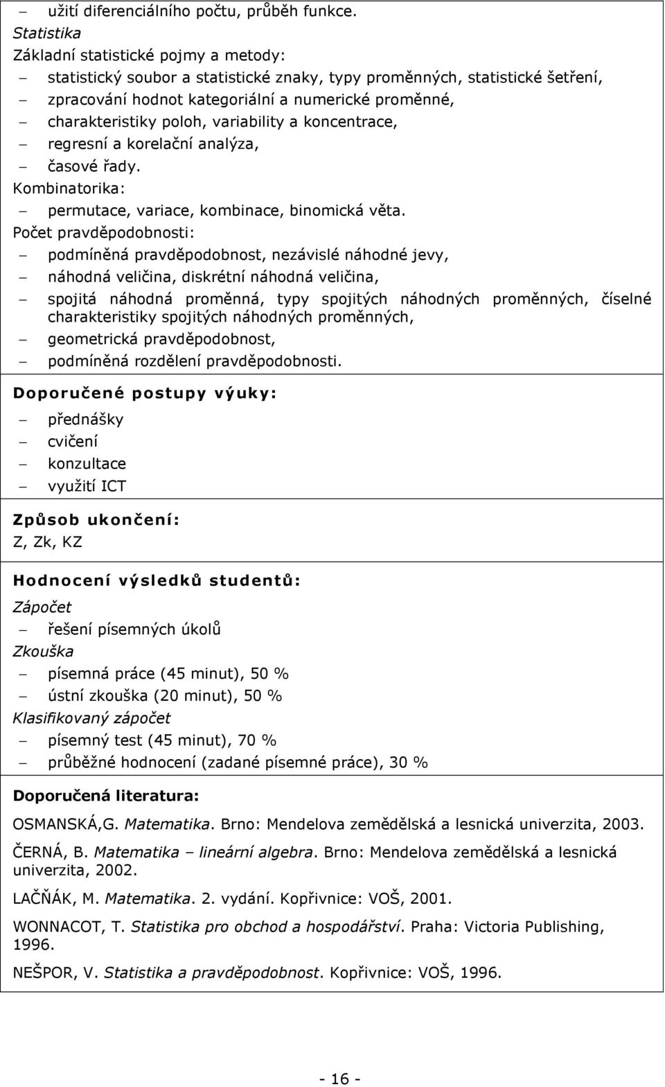 variability a koncentrace, regresní a korelační analýza, časové řady. Kombinatorika: permutace, variace, kombinace, binomická věta.