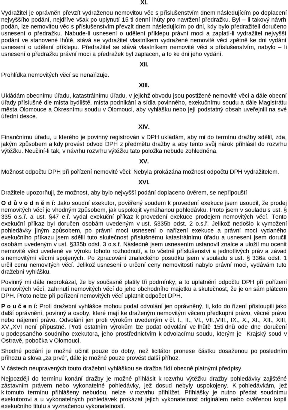 Nabude-li usnesení o udělení příklepu právní moci a zaplatí-li vydražitel nejvyšší podání ve stanovené lhůtě, stává se vydražitel vlastníkem vydražené nemovité věci zpětně ke dni vydání usnesení o