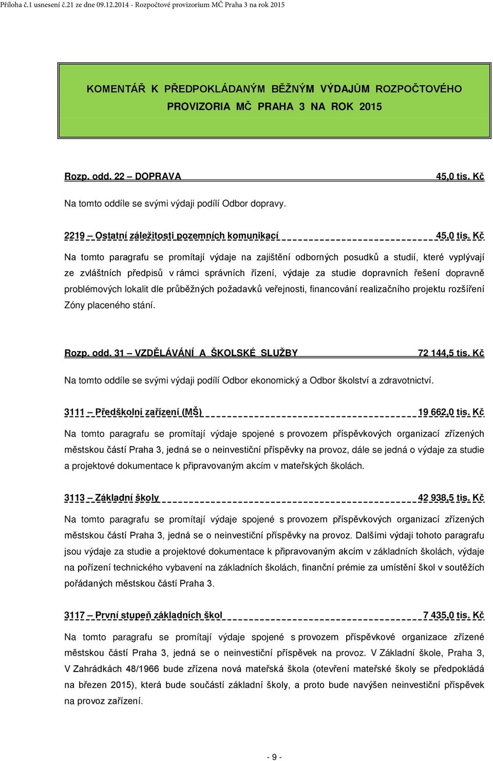 Kč Na tomto paragrafu se promítají výdaje na zajištění odborných posudků a studií, které vyplývají ze zvláštních předpisů v rámci správních řízení, výdaje za studie dopravních řešení dopravně