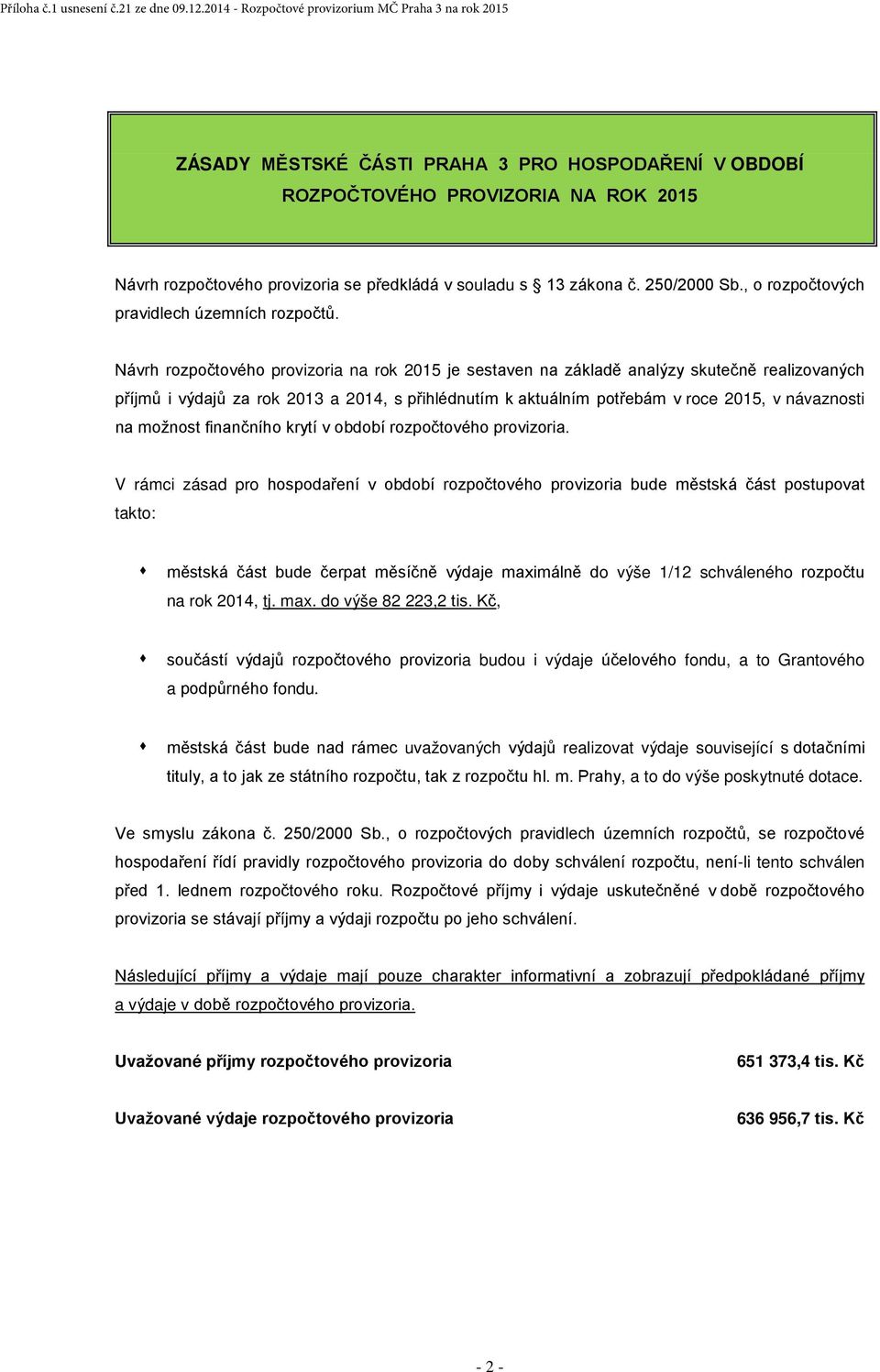 Návrh rozpočtového provizoria na rok 2015 je sestaven na základě analýzy skutečně realizovaných příjmů i výdajů za rok 2013 a 2014, s přihlédnutím k aktuálním potřebám v roce 2015, v návaznosti na