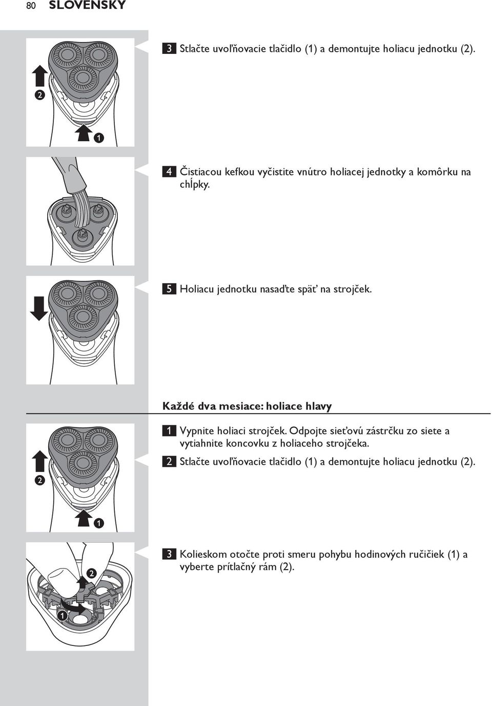 Každé dva mesiace: holiace hlavy 1 Vypnite holiaci strojček.