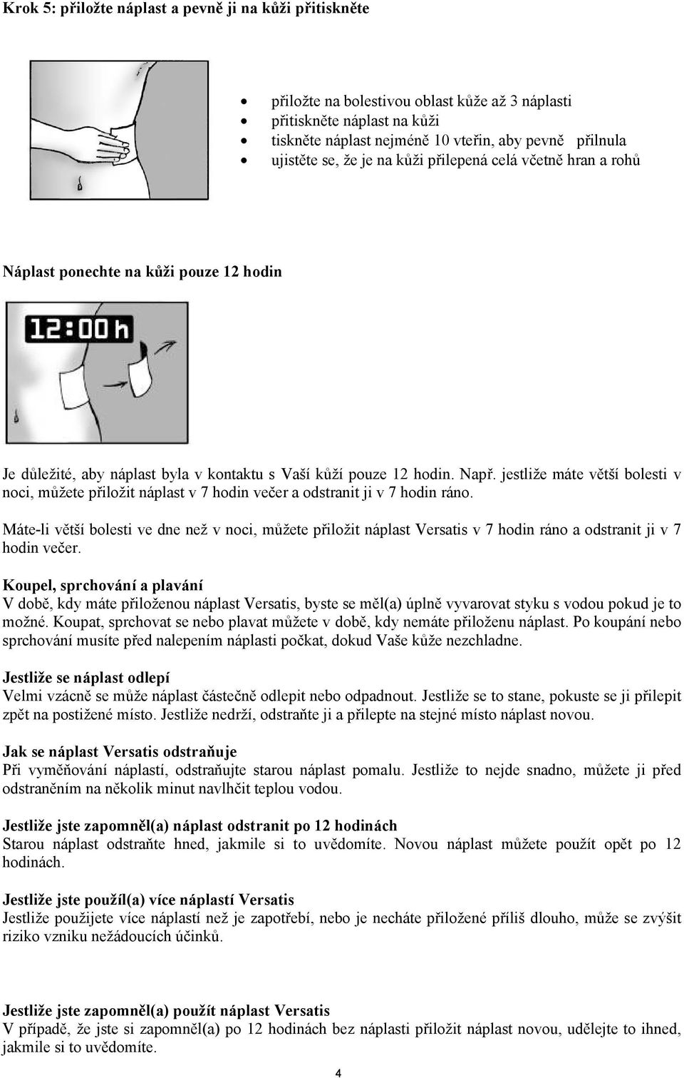 jestliže máte větší bolesti v noci, můžete přiložit náplast v 7 hodin večer a odstranit ji v 7 hodin ráno.