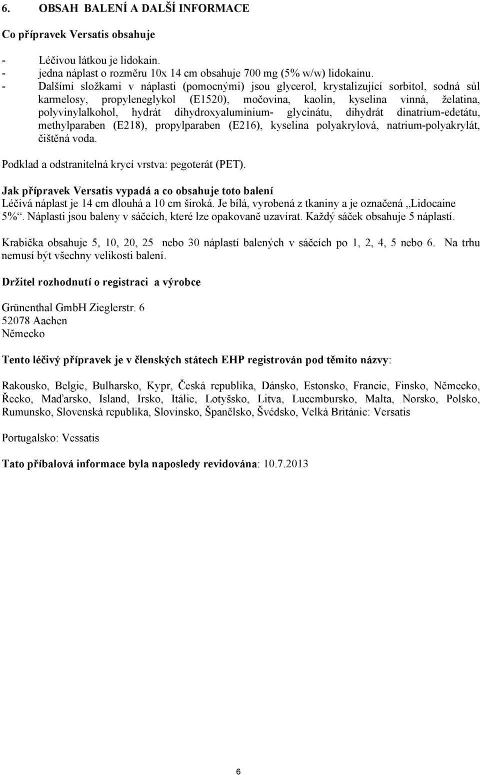 dihydroxyaluminium- glycinátu, dihydrát dinatrium-edetátu, methylparaben (E218), propylparaben (E216), kyselina polyakrylová, natrium-polyakrylát, čištěná voda.