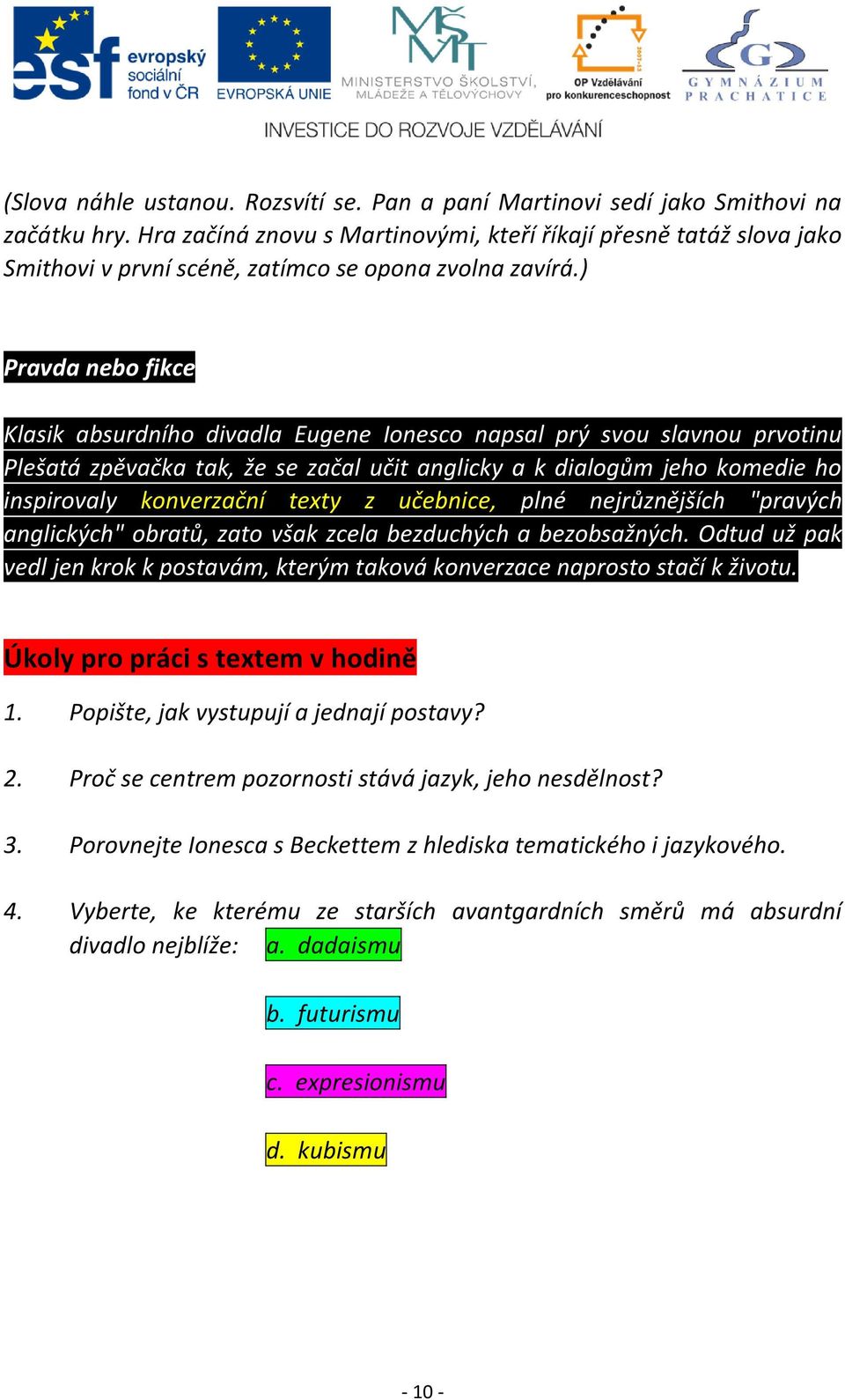 ) Pravda nebo fikce Klasik absurdního divadla Eugene Ionesco napsal prý svou slavnou prvotinu Plešatá zpěvačka tak, že se začal učit anglicky a k dialogům jeho komedie ho inspirovaly konverzační