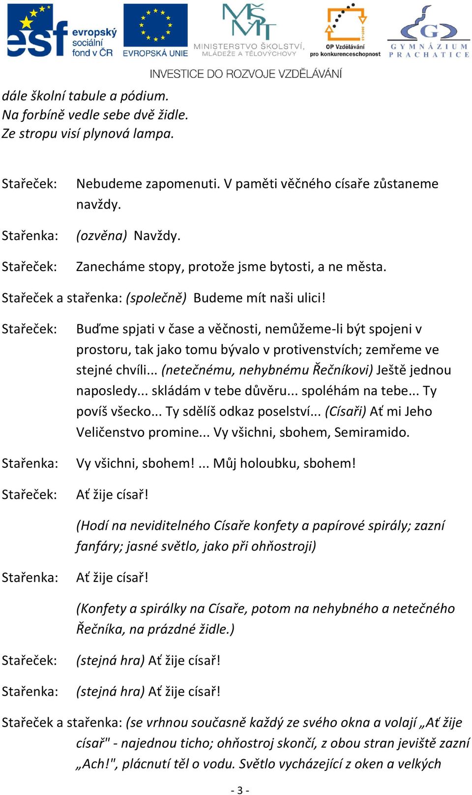 Stařeček: Stařenka: Stařeček: Buďme spjati v čase a věčnosti, nemůžeme-li být spojeni v prostoru, tak jako tomu bývalo v protivenstvích; zemřeme ve stejné chvíli.