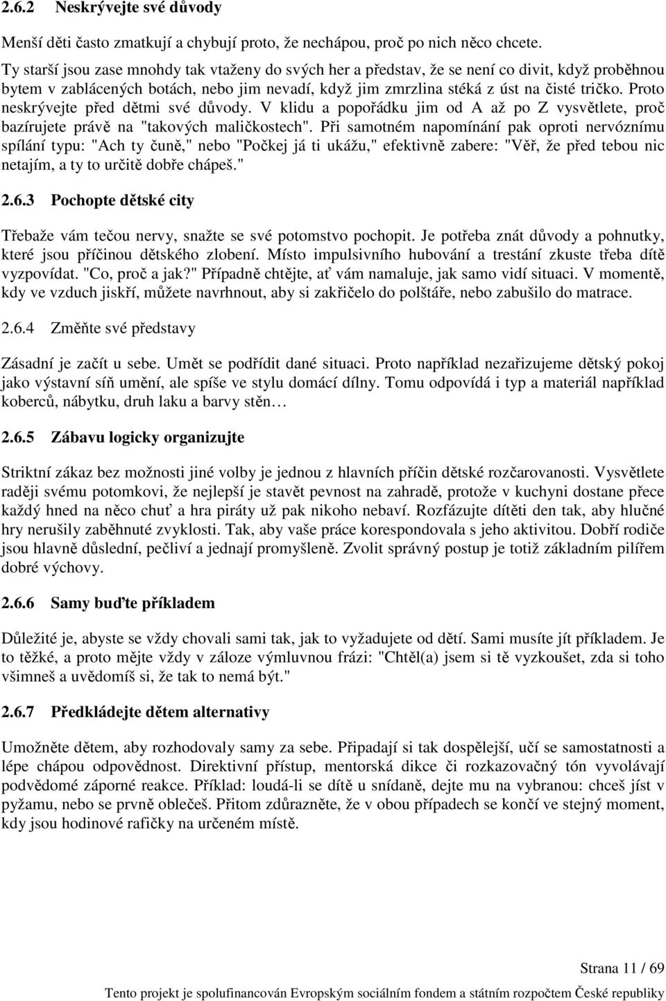 Proto neskrývejte před dětmi své důvody. V klidu a popořádku jim od A až po Z vysvětlete, proč bazírujete právě na "takových maličkostech".