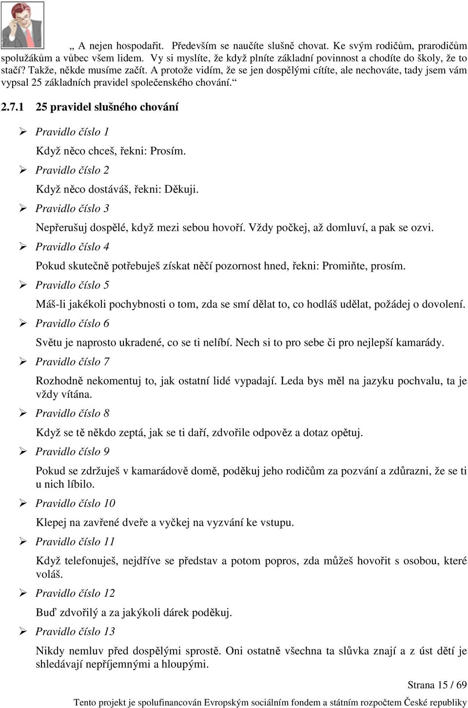 1 25 pravidel slušného chování Pravidlo číslo 1 Když něco chceš, řekni: Prosím. Pravidlo číslo 2 Když něco dostáváš, řekni: Děkuji. Pravidlo číslo 3 Nepřerušuj dospělé, když mezi sebou hovoří.