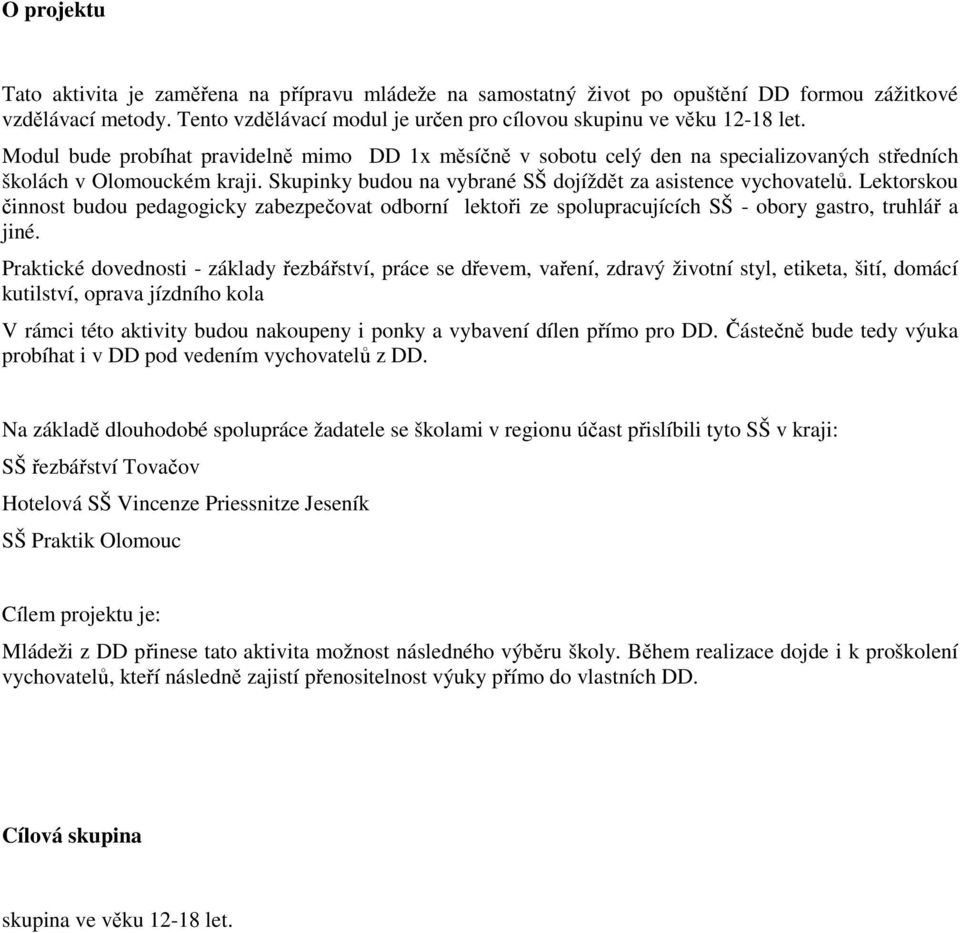 Lektorskou činnost budou pedagogicky zabezpečovat odborní lektoři ze spolupracujících SŠ - obory gastro, truhlář a jiné.