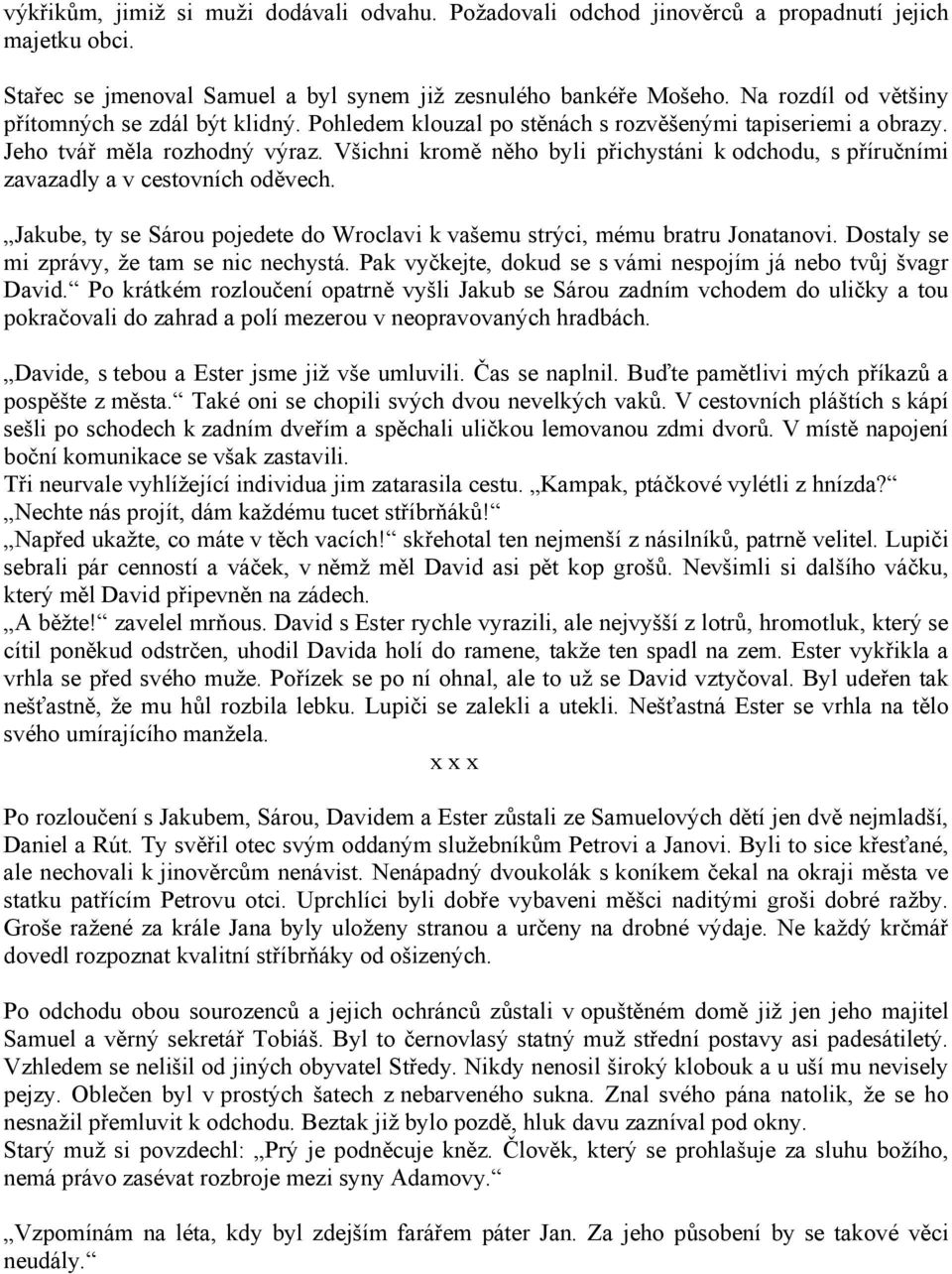 Všichni kromě něho byli přichystáni k odchodu, s příručními zavazadly a v cestovních oděvech. Jakube, ty se Sárou pojedete do Wroclavi k vašemu strýci, mému bratru Jonatanovi.