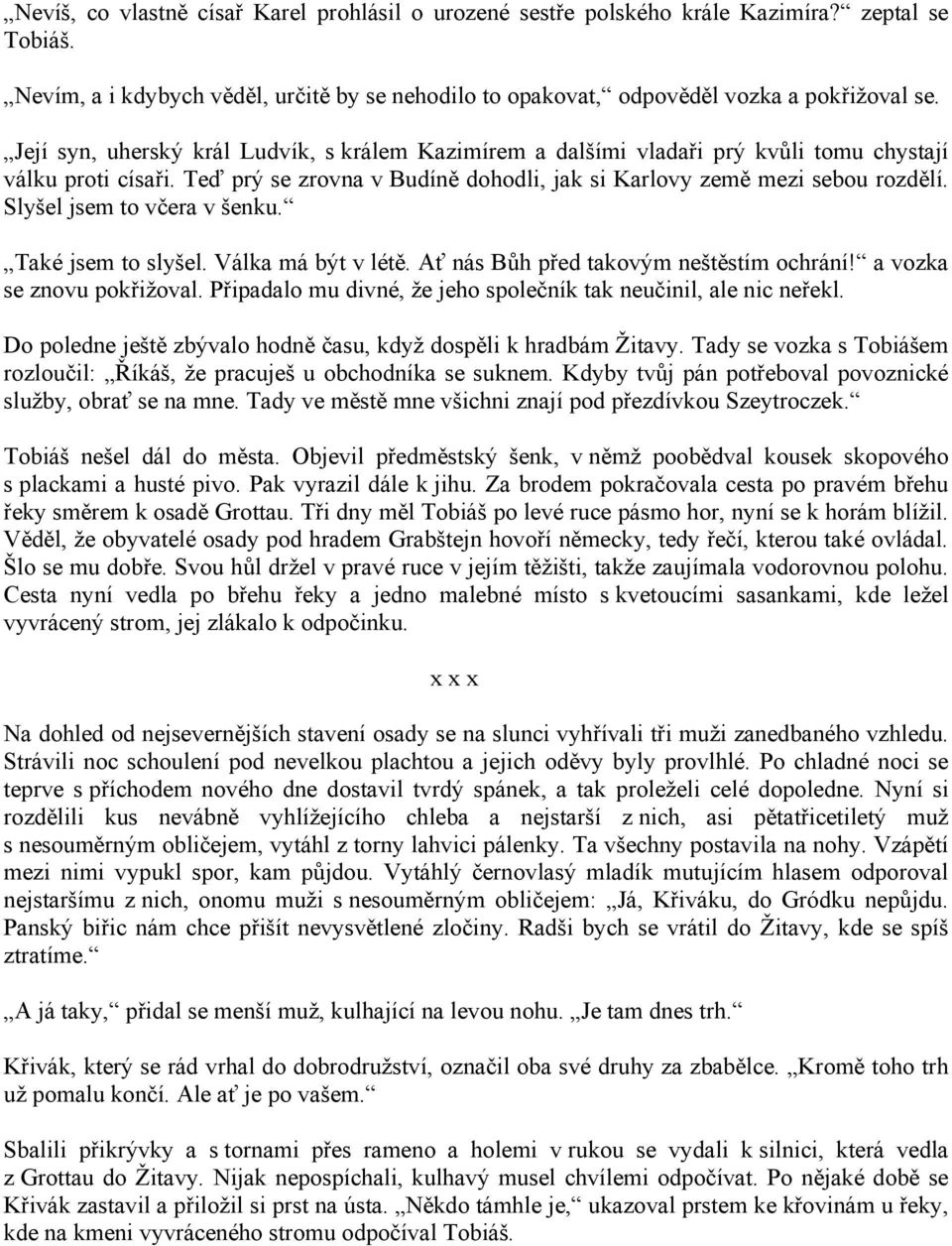 Slyšel jsem to včera v šenku. Také jsem to slyšel. Válka má být v létě. Ať nás Bůh před takovým neštěstím ochrání! a vozka se znovu pokřižoval.