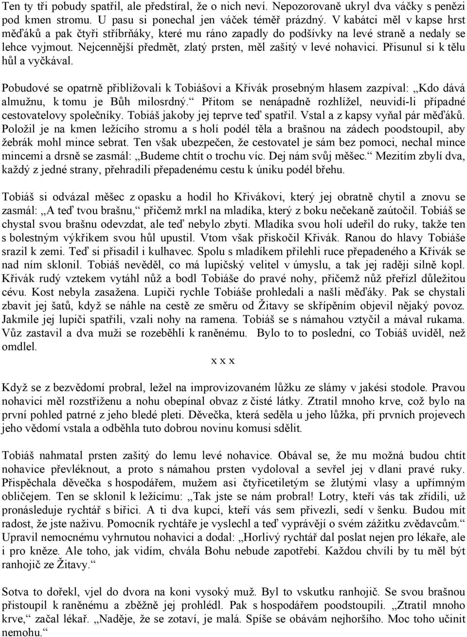 Přisunul si k tělu hůl a vyčkával. Pobudové se opatrně přibližovali k Tobiášovi a Křivák prosebným hlasem zazpíval: Kdo dává almužnu, k tomu je Bůh milosrdný.