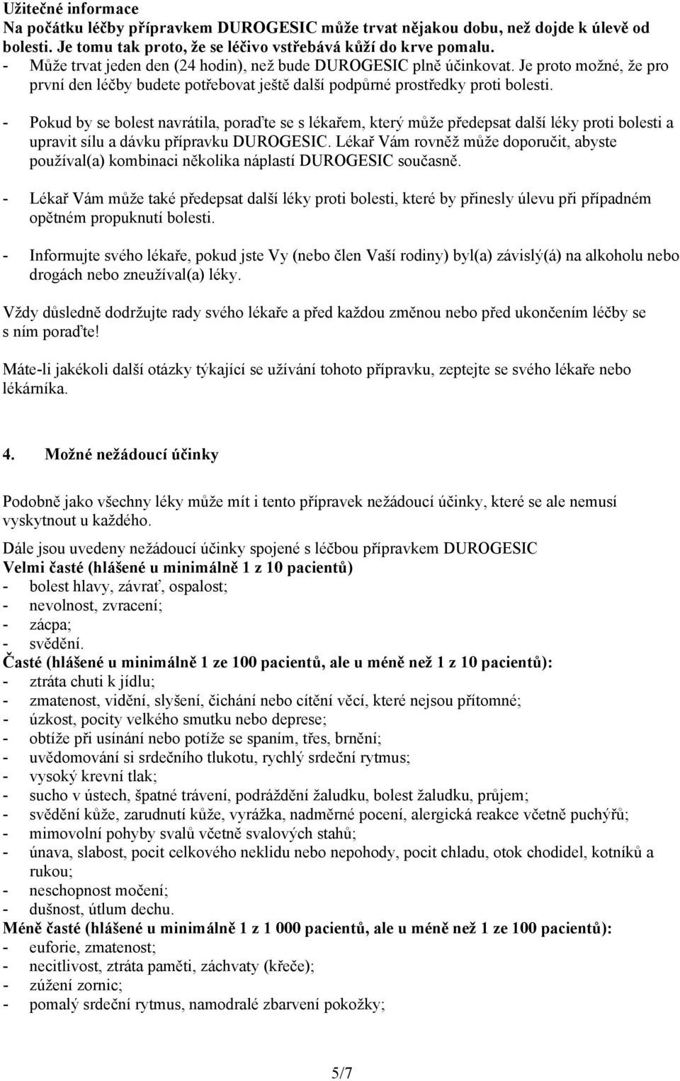 - Pokud by se bolest navrátila, poraďte se s lékařem, který může předepsat další léky proti bolesti a upravit sílu a dávku přípravku DUROGESIC.