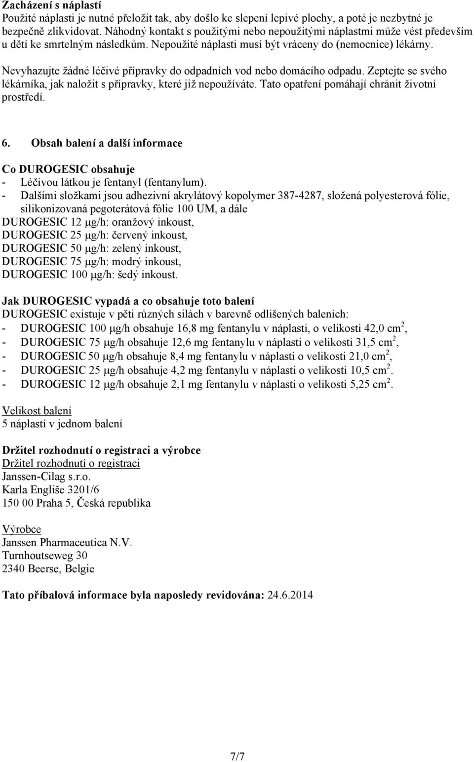 Nevyhazujte žádné léčivé přípravky do odpadních vod nebo domácího odpadu. Zeptejte se svého lékárníka, jak naložit s přípravky, které již nepoužíváte. Tato opatření pomáhají chránit životní prostředí.