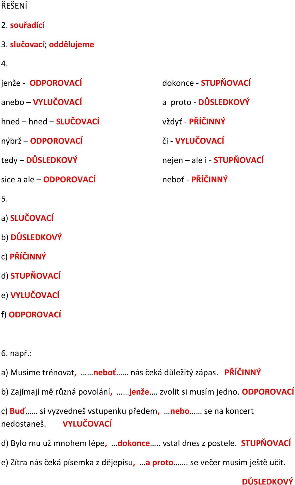 VYLUČOVACÍ nejen ale i - STUPŇOVACÍ neboť - PŘÍČINNÝ 5. a) SLUČOVACÍ b) DŮSLEDKOVÝ c) PŘÍČINNÝ d) STUPŇOVACÍ e) VYLUČOVACÍ f) ODPOROVACÍ 6. např.