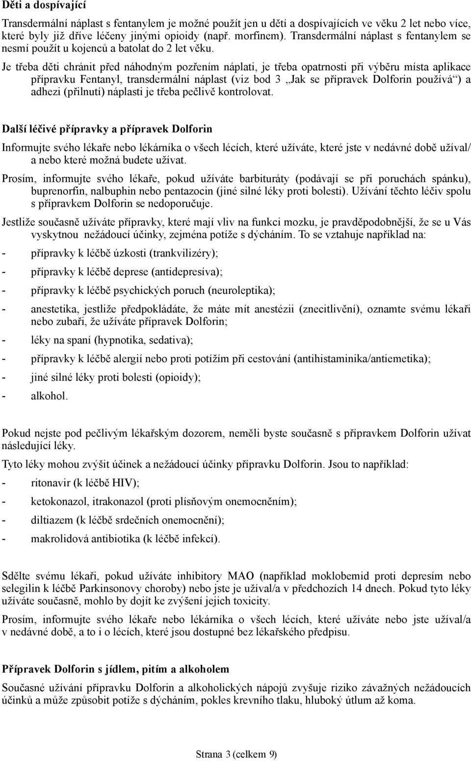 Je třeba děti chránit před náhodným pozřením náplati, je třeba opatrnosti při výběru místa aplikace přípravku Fentanyl, transdermální náplast (viz bod 3 Jak se přípravek Dolforin používá ) a adhezi