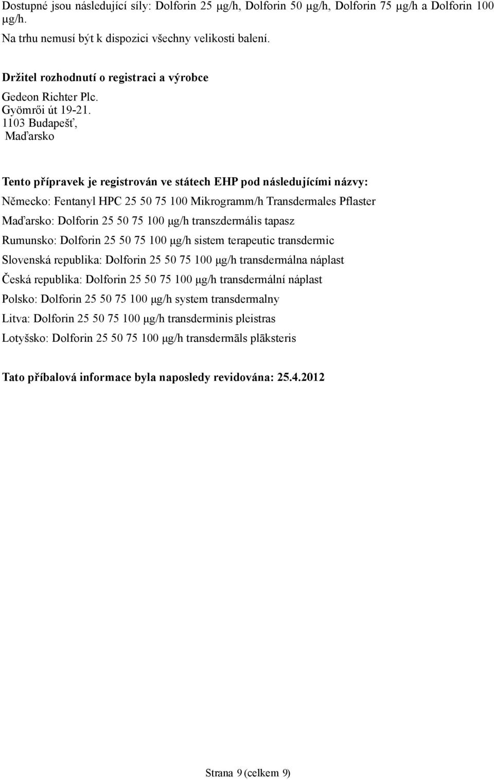 1103 Budapešť, Maďarsko Tento přípravek je registrován ve státech EHP pod následujícími názvy: Německo: Fentanyl HPC 25 50 75 100 Mikrogramm/h Transdermales Pflaster Maďarsko: Dolforin 25 50 75 100