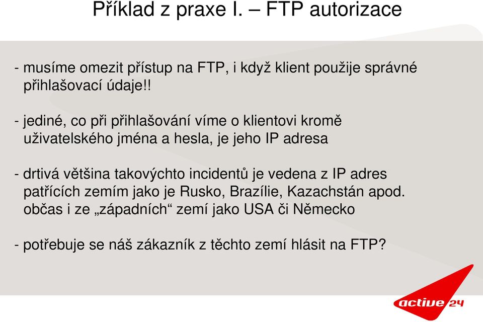 ! jediné, co při přihlašování víme o klientovi kromě uživatelského jména a hesla, je jeho IP adresa drtivá