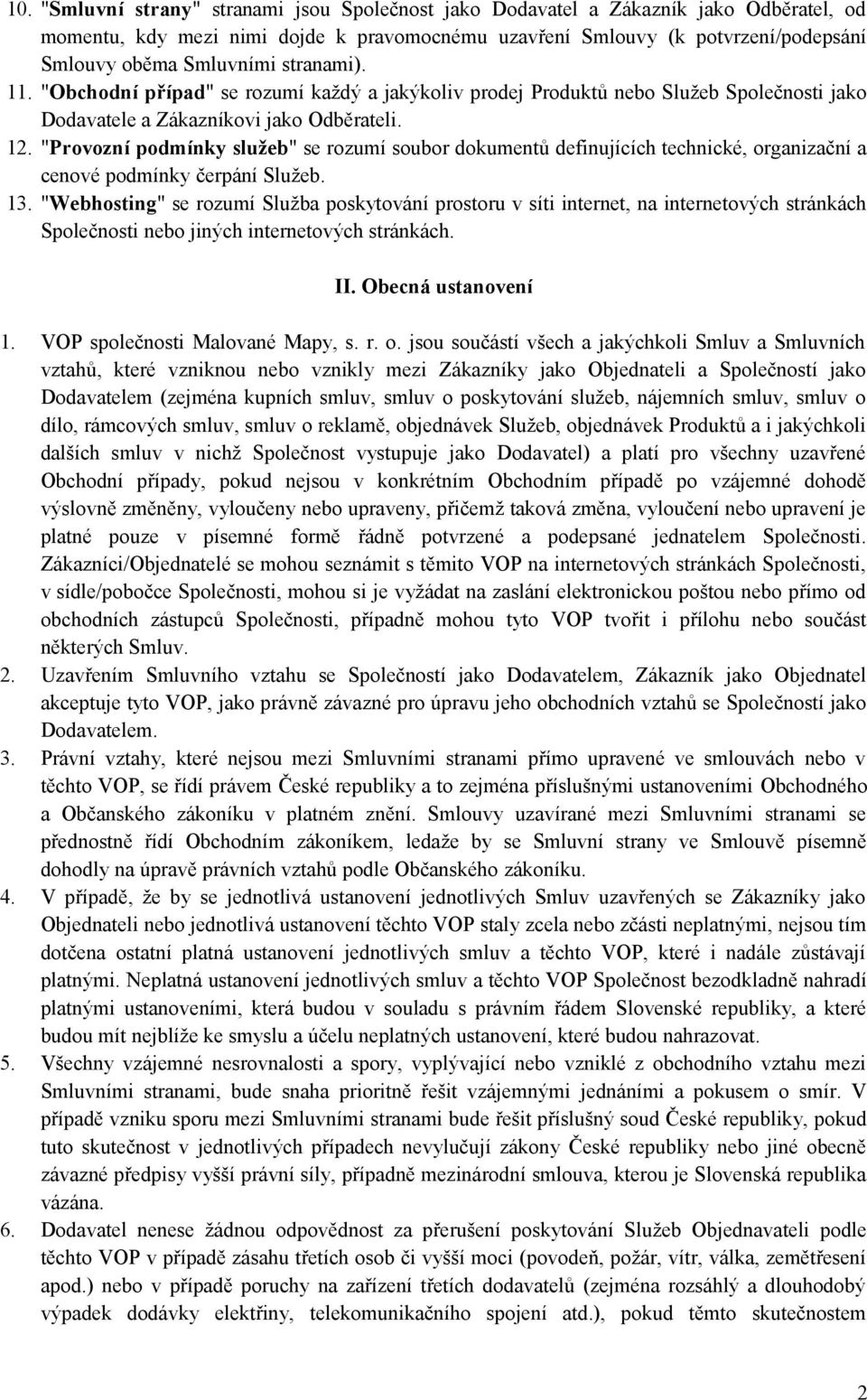 "Provozní podmínky služeb" se rozumí soubor dokumentů definujících technické, organizační a cenové podmínky čerpání Služeb. 13.