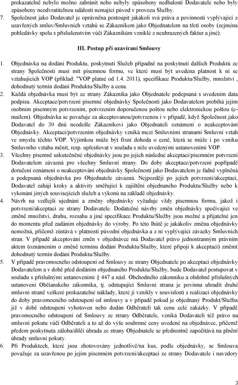 spolu s příslušenstvím vůči Zákazníkům vzniklé z neuhrazených faktur a jiné). III. Postup při uzavíraní Smlouvy 1.