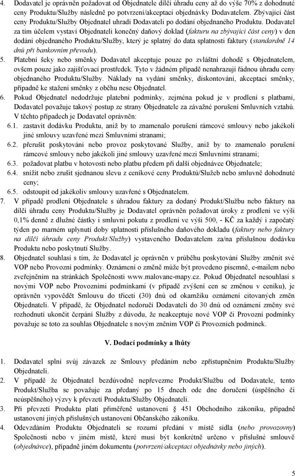 Dodavatel za tím účelem vystaví Objednateli konečný daňový doklad (fakturu na zbývající část ceny) v den dodání objednaného Produktu/Služby, který je splatný do data splatnosti faktury (standardně 14