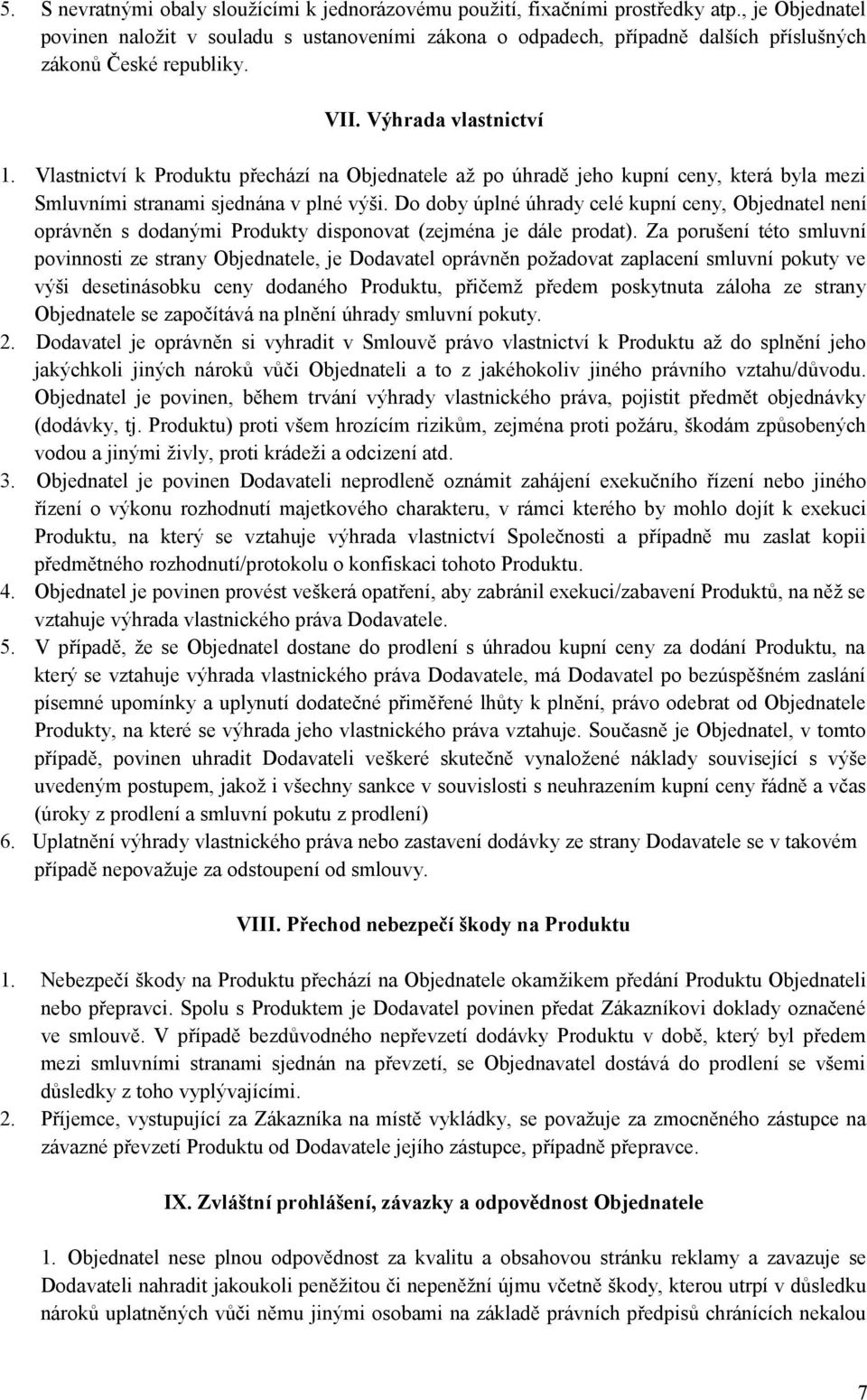 Vlastnictví k Produktu přechází na Objednatele až po úhradě jeho kupní ceny, která byla mezi Smluvními stranami sjednána v plné výši.