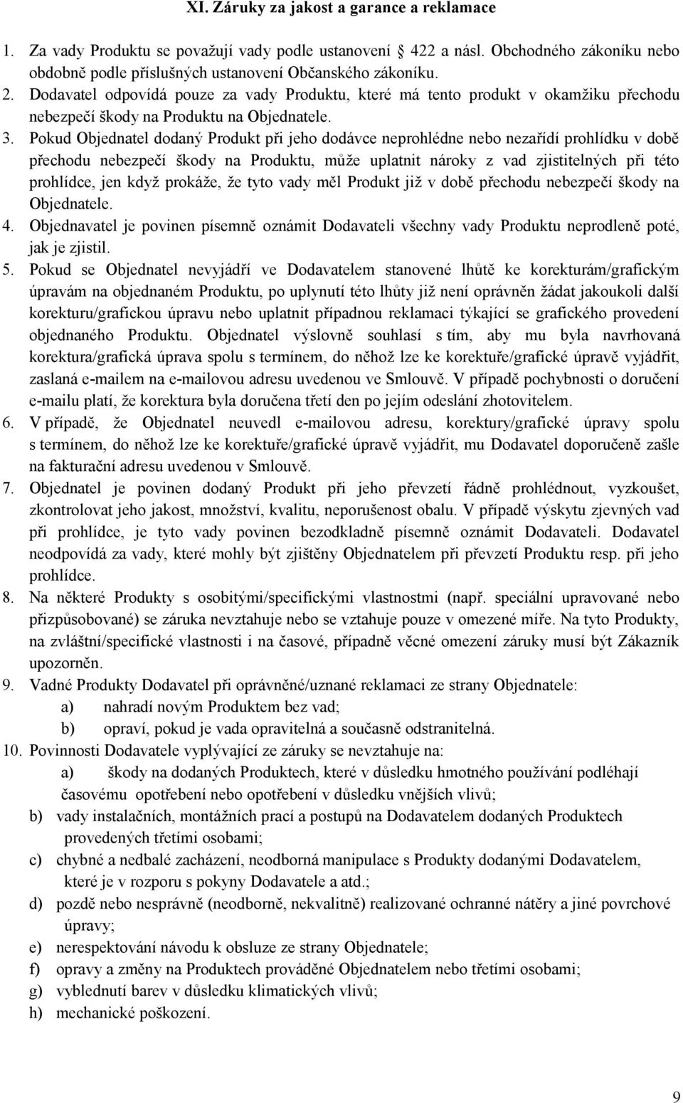 Pokud Objednatel dodaný Produkt při jeho dodávce neprohlédne nebo nezařídí prohlídku v době přechodu nebezpečí škody na Produktu, může uplatnit nároky z vad zjistitelných při této prohlídce, jen když